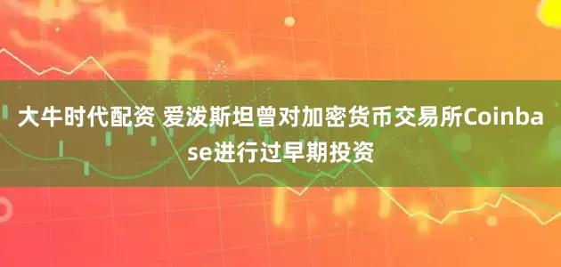 大牛时代配资 爱泼斯坦曾对加密货币交易所Coinbase进行过早期投资